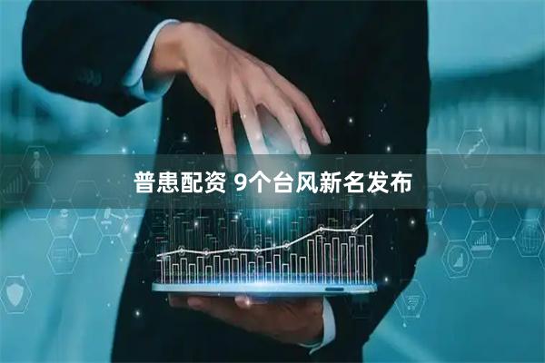 普患配资 9个台风新名发布